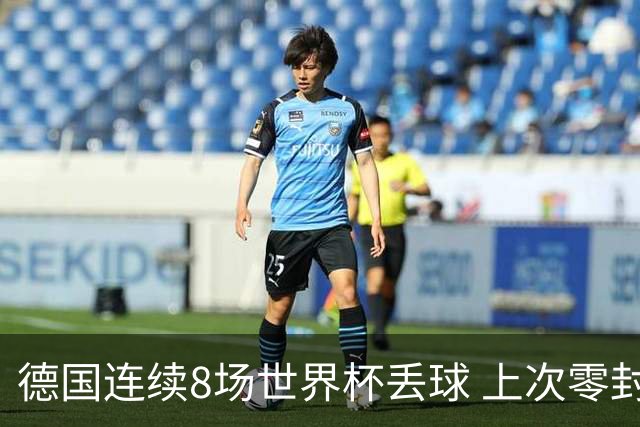 德国连续8场世界杯丢球 上次零封还是2014决赛对阿根廷